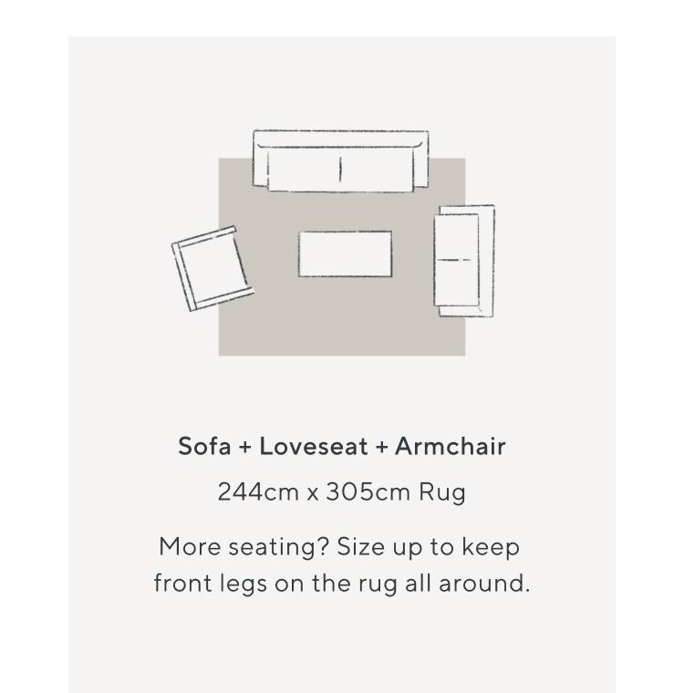 Sofa + Loveseat + Armchair, 244cm x 305cm Rug, More seating? Size up to keep front legs on the rug all around.